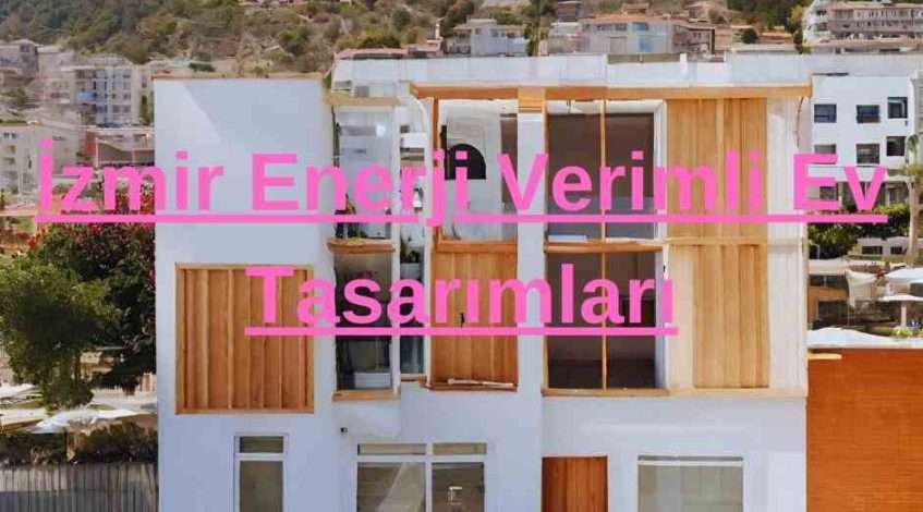 İzmir Enerji Verimli Ev Tasarımları